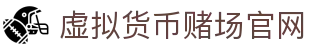 虚拟货币赌场官网 - 首页